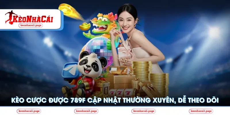Kèo cược được 789F cập nhật thường xuyên