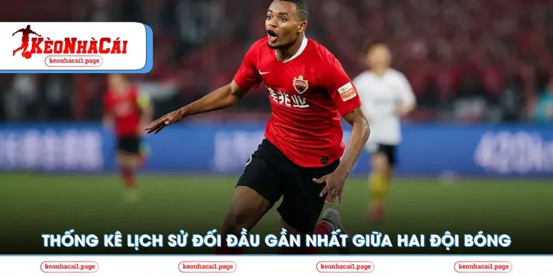 Thống kê lịch sử đối đầu gần nhất giữa các đội bóng