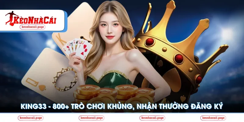 Kèo nhà cái | King33 - 800+ Trò Chơi Khủng, Nhận Thưởng Khi Đăng Ký